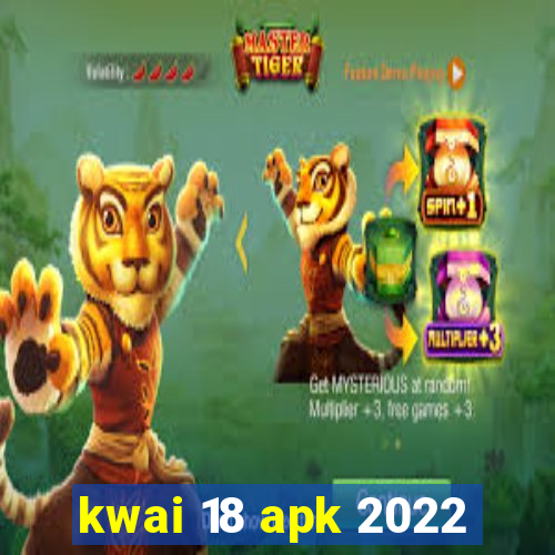 kwai 18 apk 2022